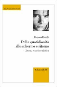 Dalla quotidianità allo schermo e ritorno. Cinema e sociosemiotica - Romana Rutelli - copertina