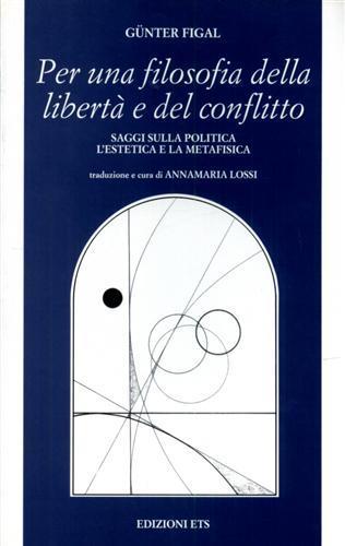 Per una filosofia della libertà e del conflitto. Saggi sulla politica, l'estetica e la metafisica - Günter Figal - copertina