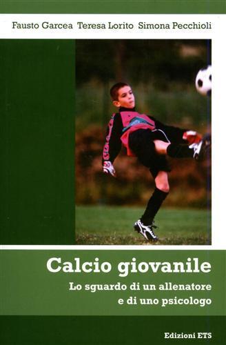 Calcio giovanile. Lo sguardo di un allenatore e di uno psicologo - Fausto Garcea,Teresa Lorito,Simona Pecchioli - 2