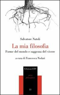 La mia filosofia. Forme del mondo e saggezza del vivere - Salvatore Natoli - copertina