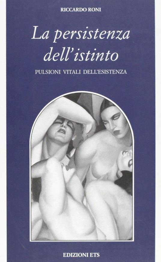 La persistenza dell'istinto. Pulsioni vitali dell'esistenza - Riccardo Roni - copertina