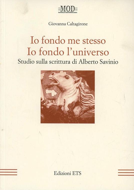 Io fondo me stesso. Io fondo l'universo. Studio sulla scrittura di Alberto Savinio - Giovanna Caltagirone - copertina