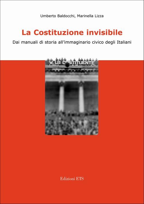 La Costituzione invisibile. Dai manuali di storia all'immaginario civico degli italiani - Umberto Baldocchi,Marinella Lizza - copertina