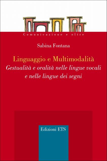 Linguaggio e multimodalità. Gestualità e oralità nelle lingue vocali e nelle lingue dei segni - Sabrina Fontana - copertina