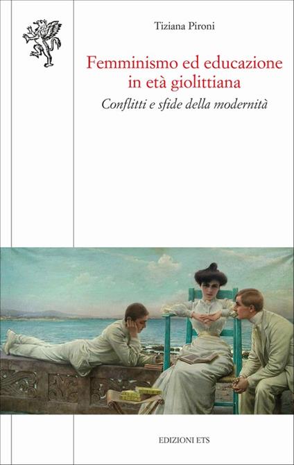 Femminismo ed educazione in età giolittiana. Conflitti e sfide della modernità - Tiziana Pironi - copertina