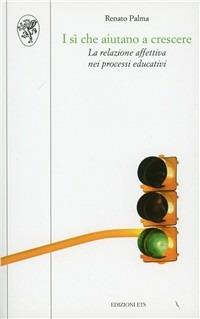 I sì che aiutano a crescere. La relazione affettiva nei processi educativi - Renato Palma - copertina