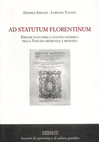 Ad statutum florentium. Esegesi statutaria e cultura giuridica nella Toscana medievale e moderna - Daniele Edigati,Lorenzo Tanzini - 3