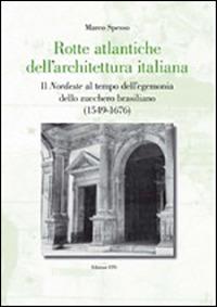 Rotte atlantiche dell'architettura italiana. Il nordeste al tempo dell'egemonia dello zucchero brasiliano (1549-1676) - Marco Spesso - copertina