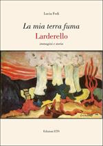 La mia terra fuma. Larderello. Immagini e storia