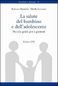 La salute del bambino e dell'adolescente. Piccola guida per i genitori - Roberto Marinello,Mirella Scarazatti - copertina