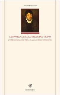 Lavorare con gli attrezzi del vicino. La fisiognomica scientifica al vaglio della latteratura - Alessandro Gaudio - copertina