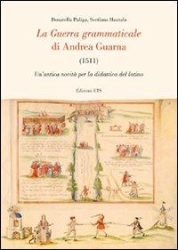 La guerra grammaticale di Andrea Guarna (1511). Un'antica novità per la didattica del latino - Antonella Puliga,Svetlana Hautala - copertina