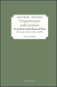 Cinquanta passi nella memoria. Il cimitero suburbano di Pisa. Personaggi, iscrizioni, storia, aneddoti - Daniela Mattioli,Paola Pelosini - copertina