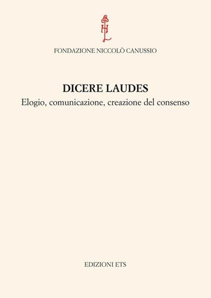 Dicere laudes. Elogio, comunicazione, creazione del consenso. Atti del Convegno internazionale - copertina