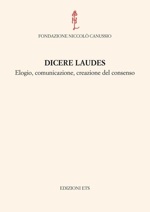 Dicere laudes. Elogio, comunicazione, creazione del consenso. Atti del Convegno internazionale - copertina