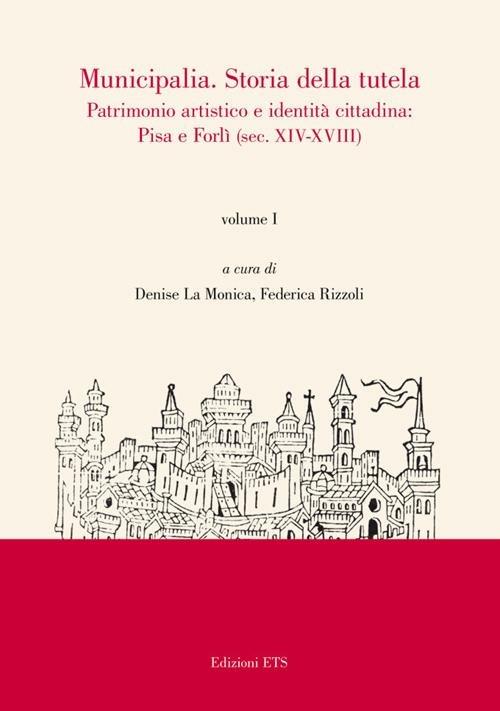 Municipalia. Storia della tutela. Patrimonio artistico e identità locali. Pisa, Forlì e altri casi (sec. XIX-XX). Vol. 2 - copertina