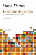 Le officine della follia. Il frenocomio di Volterra (1888-1978)