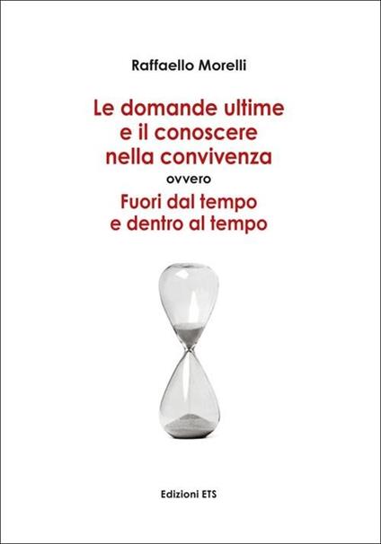 Domande ultime e il conoscere nella convivenza. Fuori dal tempo ed entro al tempo - Raffaello Morelli - copertina