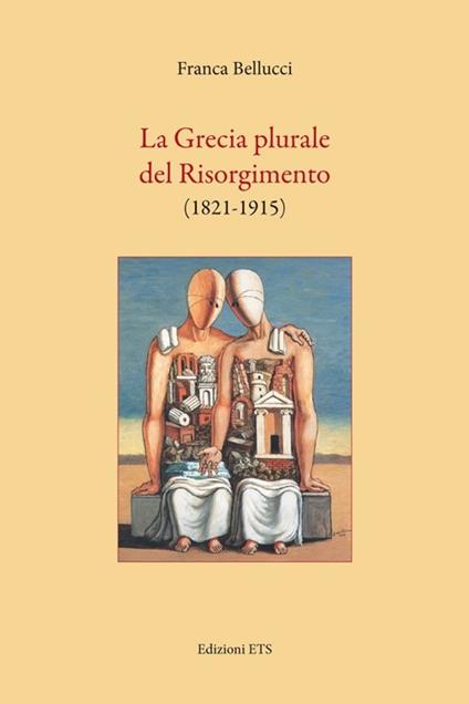 La Grecia plurale del risorgimento (1821-1915) - Franca Bellucci - copertina