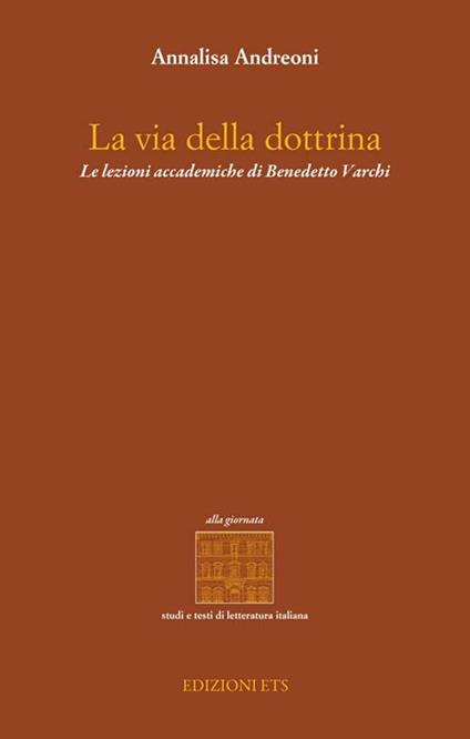 La via della dottrina. Le lezioni accademiche di Benedetto Varchi - Annalisa Andreoni - copertina