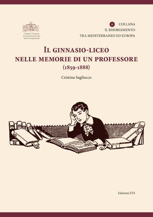 Il ginnasio-liceo nelle memorie di un professore (1859-1888) - Cristina Sagliocco - copertina