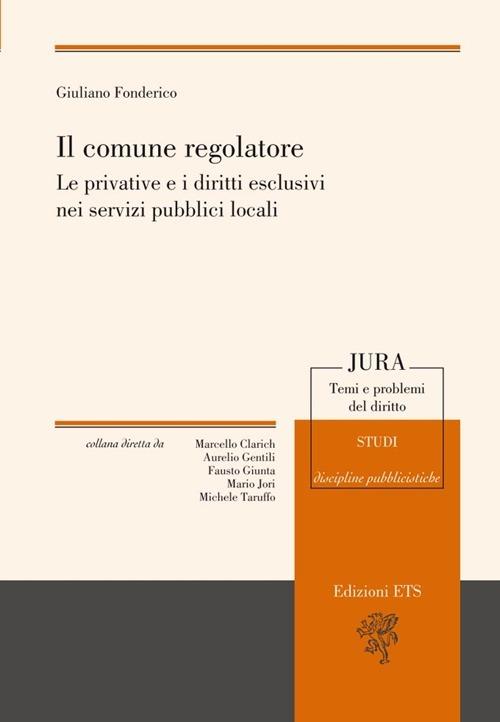 Il comune regolatore. Le privative e i diritti esclusivi nei servizi pubblici locali - Giuliano Fonderico - copertina