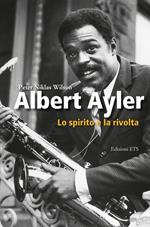 Albert Ayler. Lo spirito e la rivolta