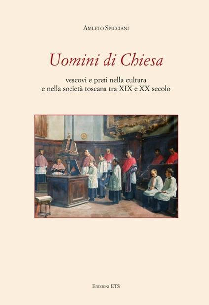 Uomini di chiesa. Vescovi e preti nella cultura e nella società toscana tra XIX e XX secolo - Amleto Spicciani - copertina