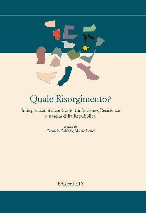 Quale Risorgimento? Interpretazioni a confronto tra fascismo, resiste nza e nascita della repubblica - copertina