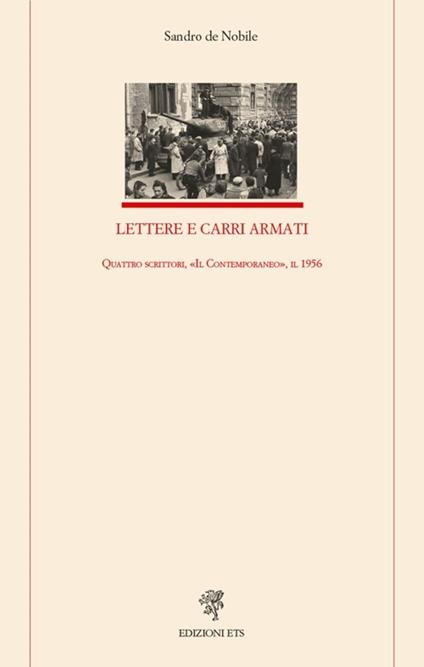 Lettere e carri armati. Quattro scrittori, «Il Contemporaneo», il 1956 - Sandro De Nobile - copertina