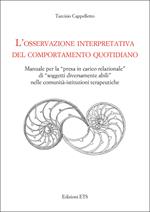 L'osservazione interpretativa del comportamento quotidiano. Manuale per la presa in carico relazionale di soggetti diversamente abili nelle comunità...