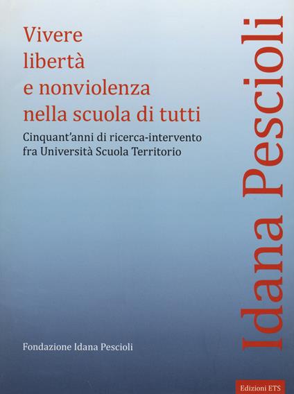 Vivere libertà e nonviolenza nella scuola di tutti. Cinquant'anni di ricerca-intervento fra università scuola territorio - Idana Pescioli - copertina