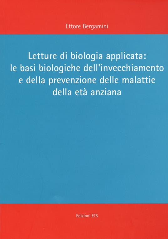 Letture di biologia applicata: le basi biologiche dell'invecchiamento e della prevenzione delle malattie dell'età anziana - Ettore Bergamini - copertina