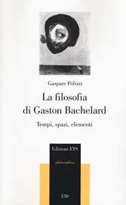 Image of La filosofia di Gaston Bachelard. Tempi, spazi, elementi