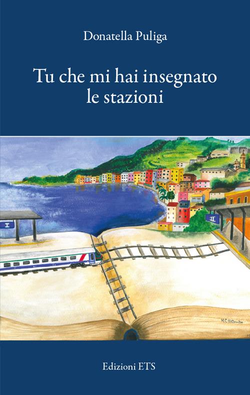 Tu che mi hai insegnato le stazioni. Appunti per un congedo - Donatella Puliga - copertina