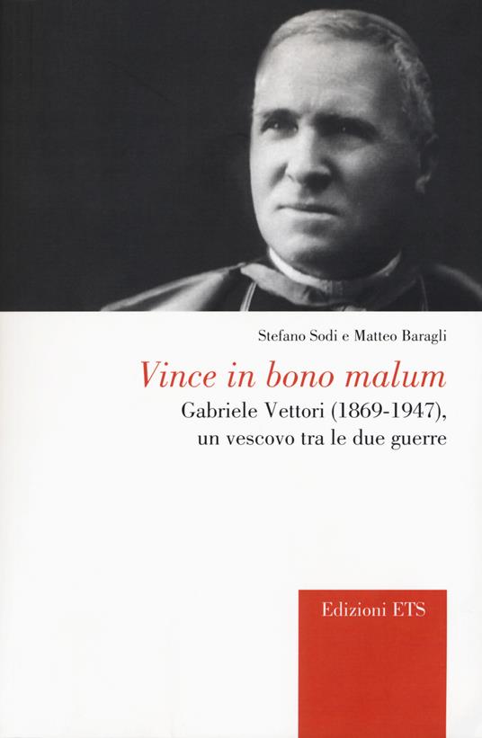 Vince in bono malum. Gabriele Vettori (1869-1947). Un vescovo tra le due guerre - Stefano Sodi,Matteo Baragli - copertina