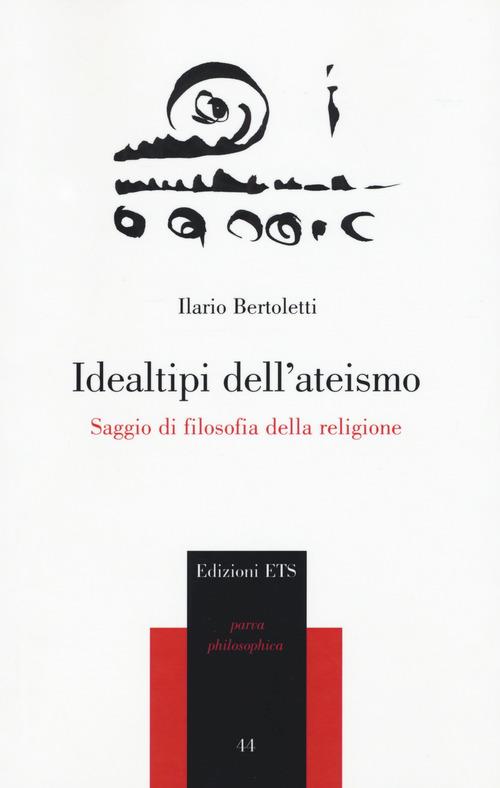 Idealtipi dell'ateismo. Saggio di filosofia della religione - Ilario Bertoletti - copertina