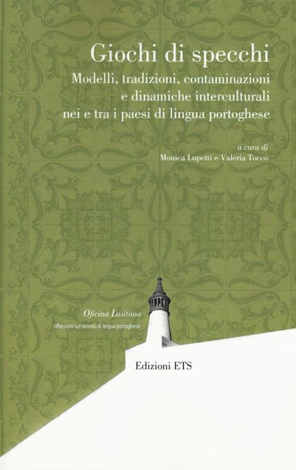 Giochi di specchi. Modelli tradizioni contaminazioni e dinamiche interculturali nei e tra i paesi di lingua portoghese - copertina