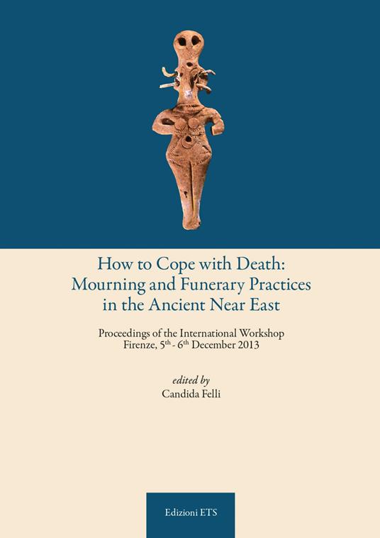 How to cope with death: mourning and funerary practices in the ancient Near Est. Proceedings of the international workshop (Firenze, 5th-6th December 2013) - copertina