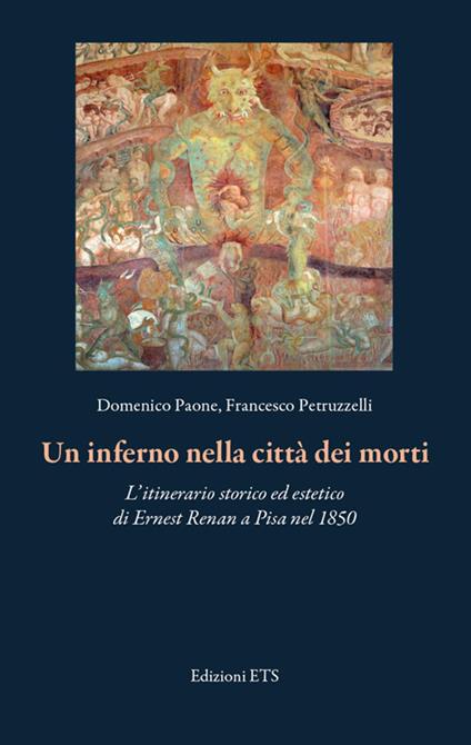 Un inferno nella città dei morti. L’itinerario storico ed estetico di Ernest Renan a Pisa nel 1850 - Domenico Paone,Francesco Petruzzelli - copertina