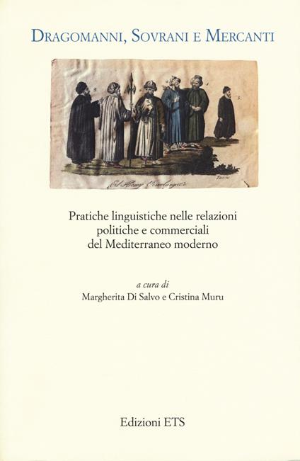 Dragomanni, sovrani e mercanti. Pratiche linguistiche nelle relazioni politiche e commerciali del Mediterraneo moderno - copertina