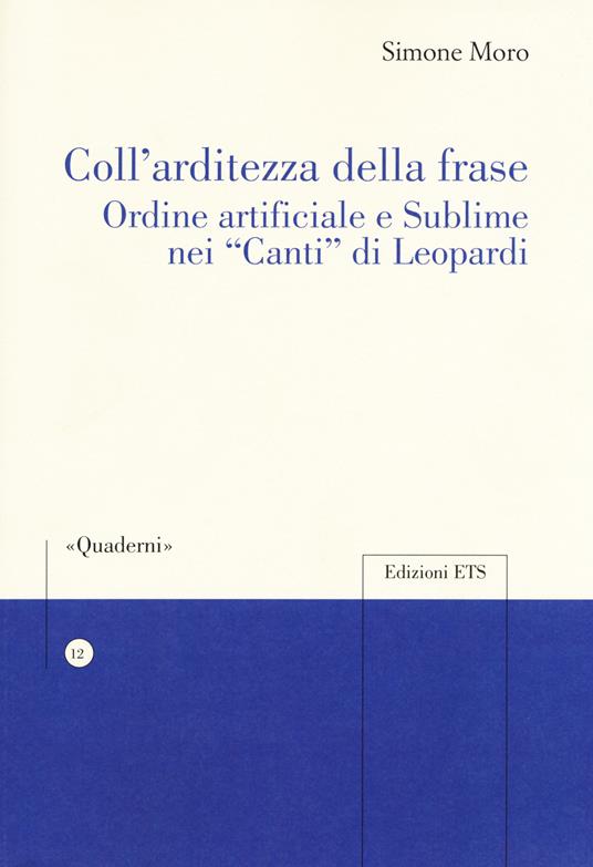 Coll'arditezza della frase. Ordine artificiale e sublime nei «Canti» di Leopardi - Simone Moro - copertina