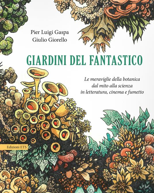 Giardini del fantastico. Le meraviglie della botanica dal mito alla scienza in letteratura, cinema e fumetto - Pier Luigi Gaspa,Giulio Giorello - copertina