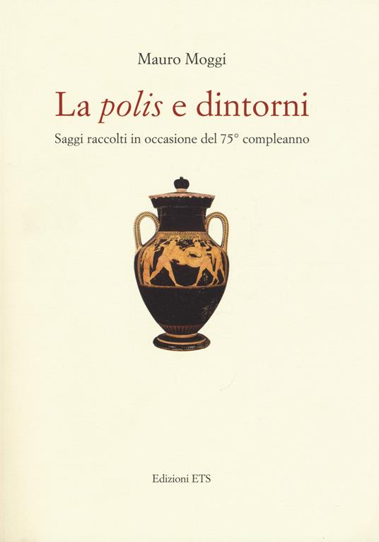 La «polis» e dintorni. Saggi raccolti in occasione del 75° compleanno - Mauro Moggi - copertina