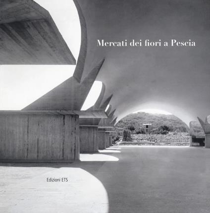 Mercati dei fiori a Pescia. Catalogo della mostra (Pescia, 1-30 giugno 2017). Ediz. illustrata - copertina