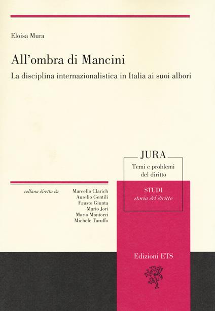 All'ombra di Mancini. La disciplina internazionalistica in Italia ai suoi albori - Eloisa Mura - copertina