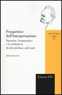 Prospettive dell'interpretazione. Nietzsche, l'ermeneutica e la scrittura in «Al di là del bene e del male» - Selena Pastorino - copertina