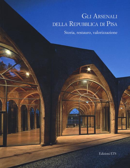 Gli arsenali della Repubblica di Pisa. Storia, restauro, valorizzazione - copertina