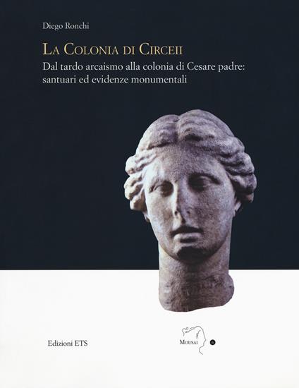 La colonia di Circei. Dal tardo arcaismo alla colonia di Cesare padre: santuari ed evidenze monumentali. Ediz. illustrata - Diego Ronchi - copertina