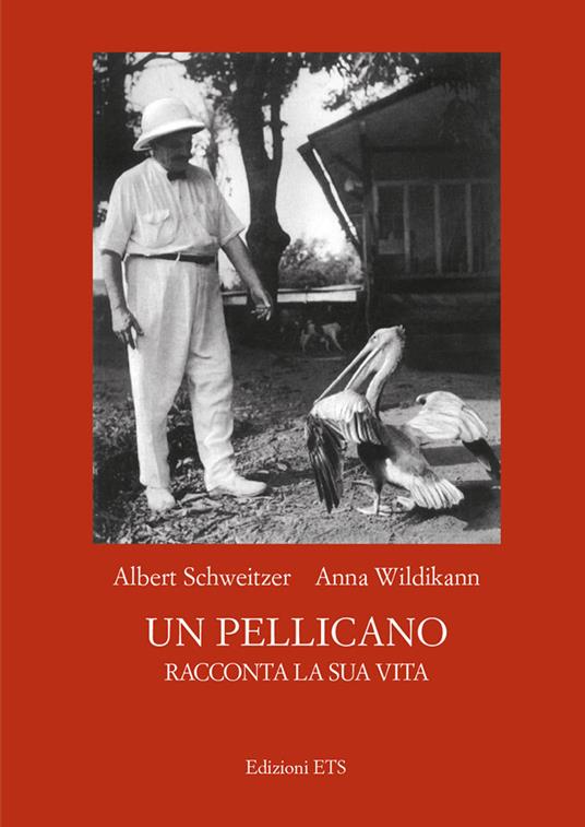 Un pellicano racconta la sua vita - Albert Schweitzer,Anna Wildikann - copertina